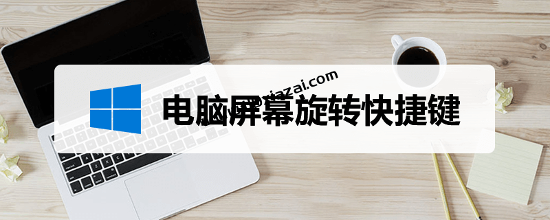 电脑屏幕旋转快捷键？Ctrl+Alt+你需要的转向