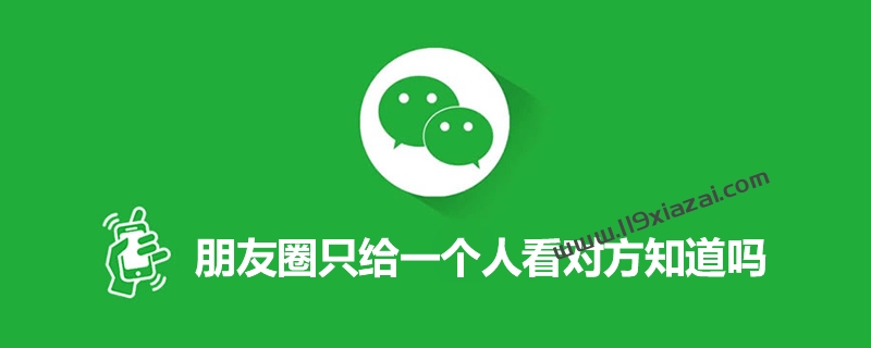 朋友圈只给一个人看别人能看到吗？教你设置