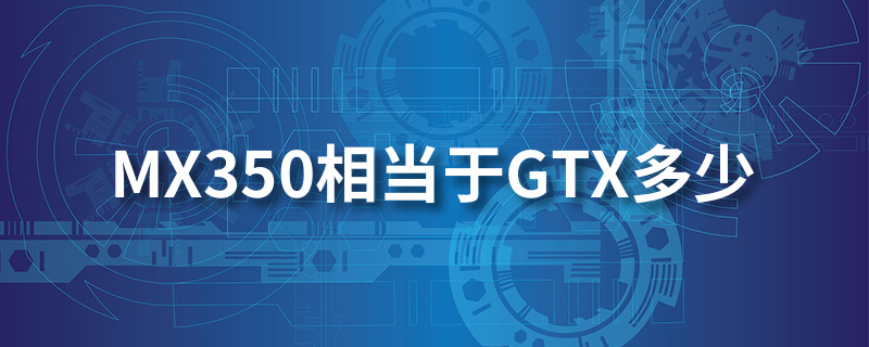 mx350显卡相当于gtx显卡多少？相当于GTX1050 Max-Q