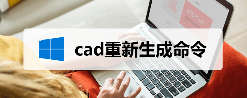 cad重新生成命令，输入字母“re”即可