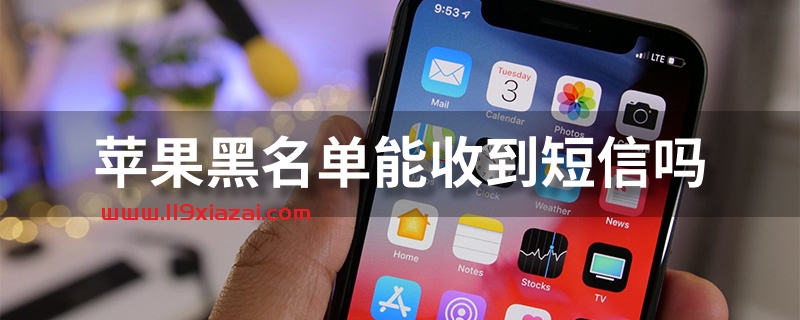 苹果黑名单能收到短信吗？不能，收不到
