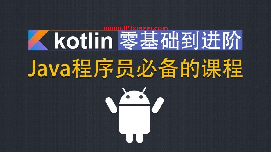 kotlin教程百度云下载,Kotlin零基础入门到进阶实战-119下载站